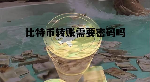 比特币银行转账，比特币转账需要密码吗